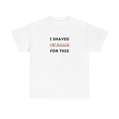 I Shaved My Balls For This